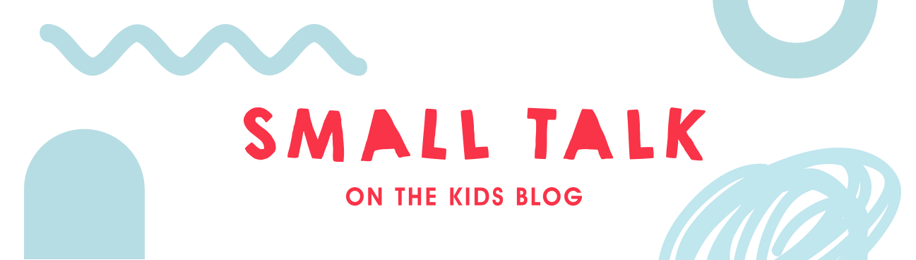 Small Talk on The Kids Blog